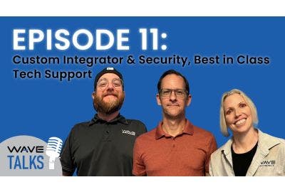 WAVE Talks Episode 11: Custom Integrator & Security, Best in Class Tech Support